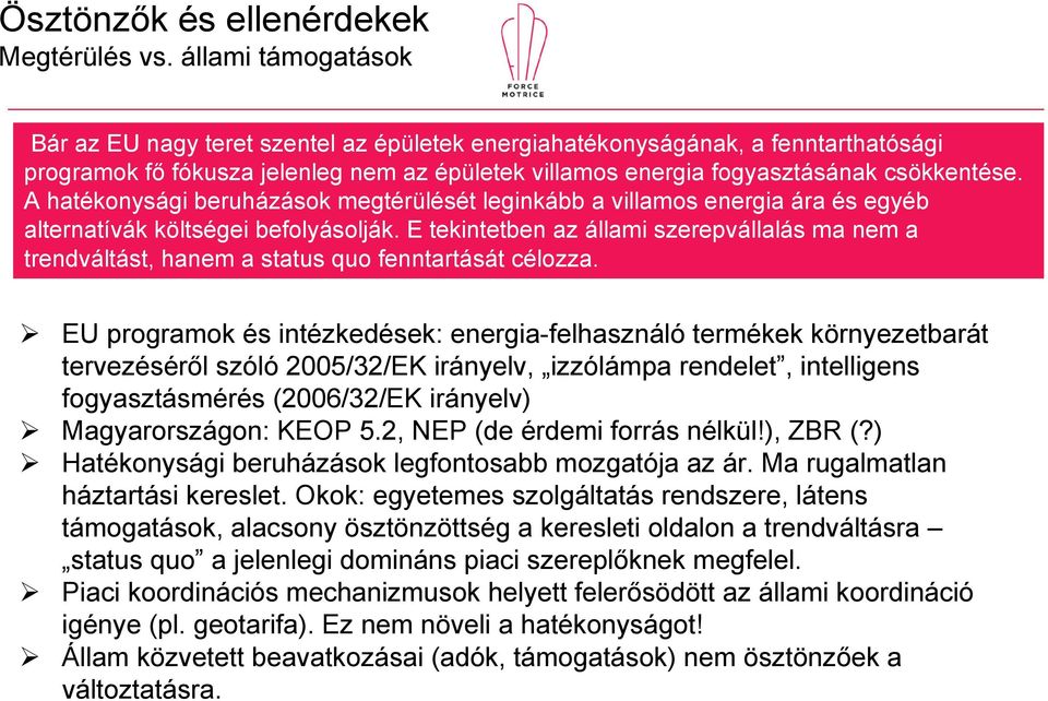 A hatékonysági beruházások megtérülését leginkább a villamos energia ára és egyéb alternatívák költségei befolyásolják.