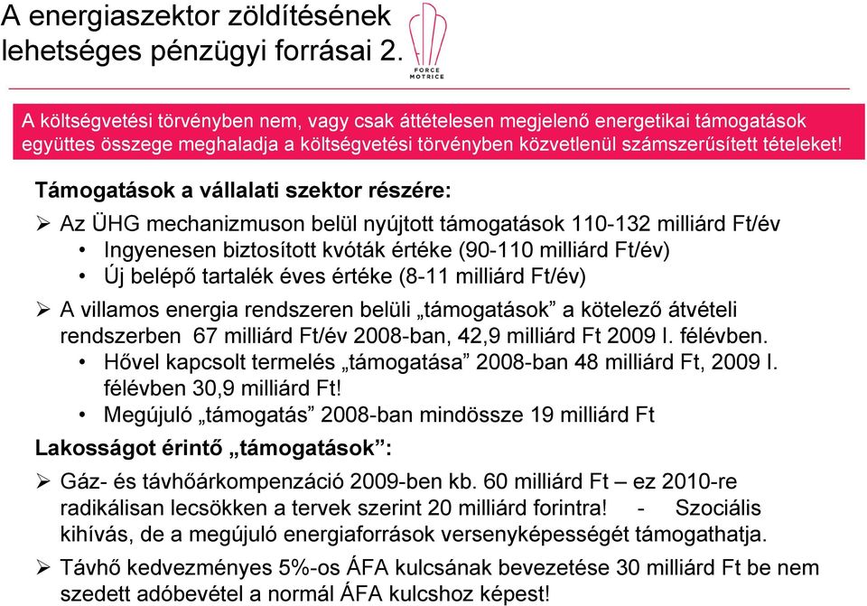 Támogatások a vállalati szektor részére: Az ÜHG mechanizmuson belül nyújtott támogatások 110-132 milliárd Ft/év Ingyenesen biztosított kvóták értéke (90-110 milliárd Ft/év) Új belépő tartalék éves