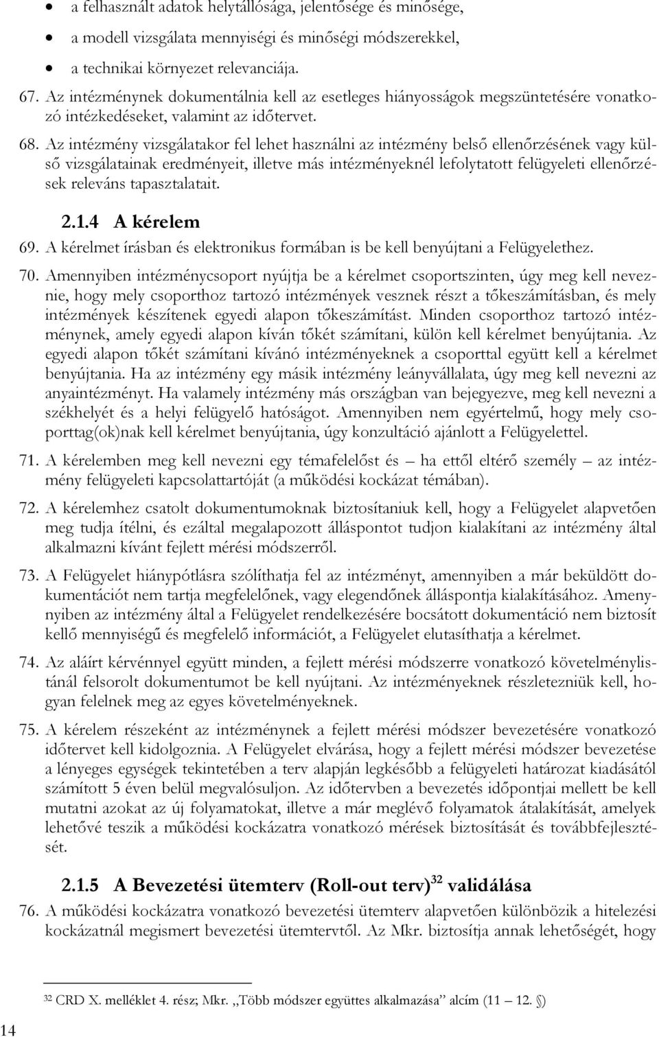 Az intézmény vizsgálatakor fel lehet használni az intézmény belső ellenőrzésének vagy külső vizsgálatainak eredményeit, illetve más intézményeknél lefolytatott felügyeleti ellenőrzések releváns