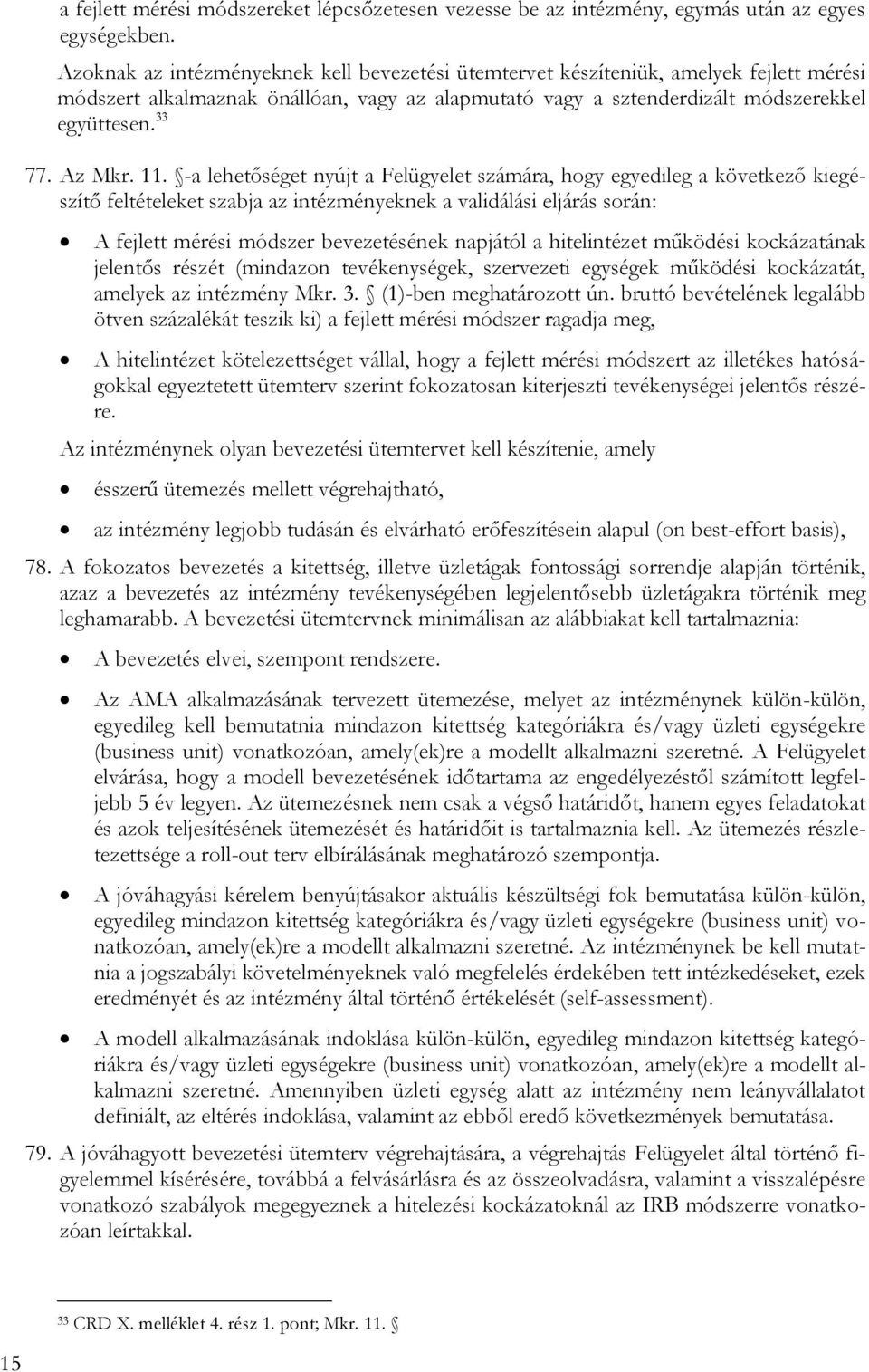 11. -a lehetőséget nyújt a Felügyelet számára, hogy egyedileg a következő kiegészítő feltételeket szabja az intézményeknek a validálási eljárás során: A fejlett mérési módszer bevezetésének napjától