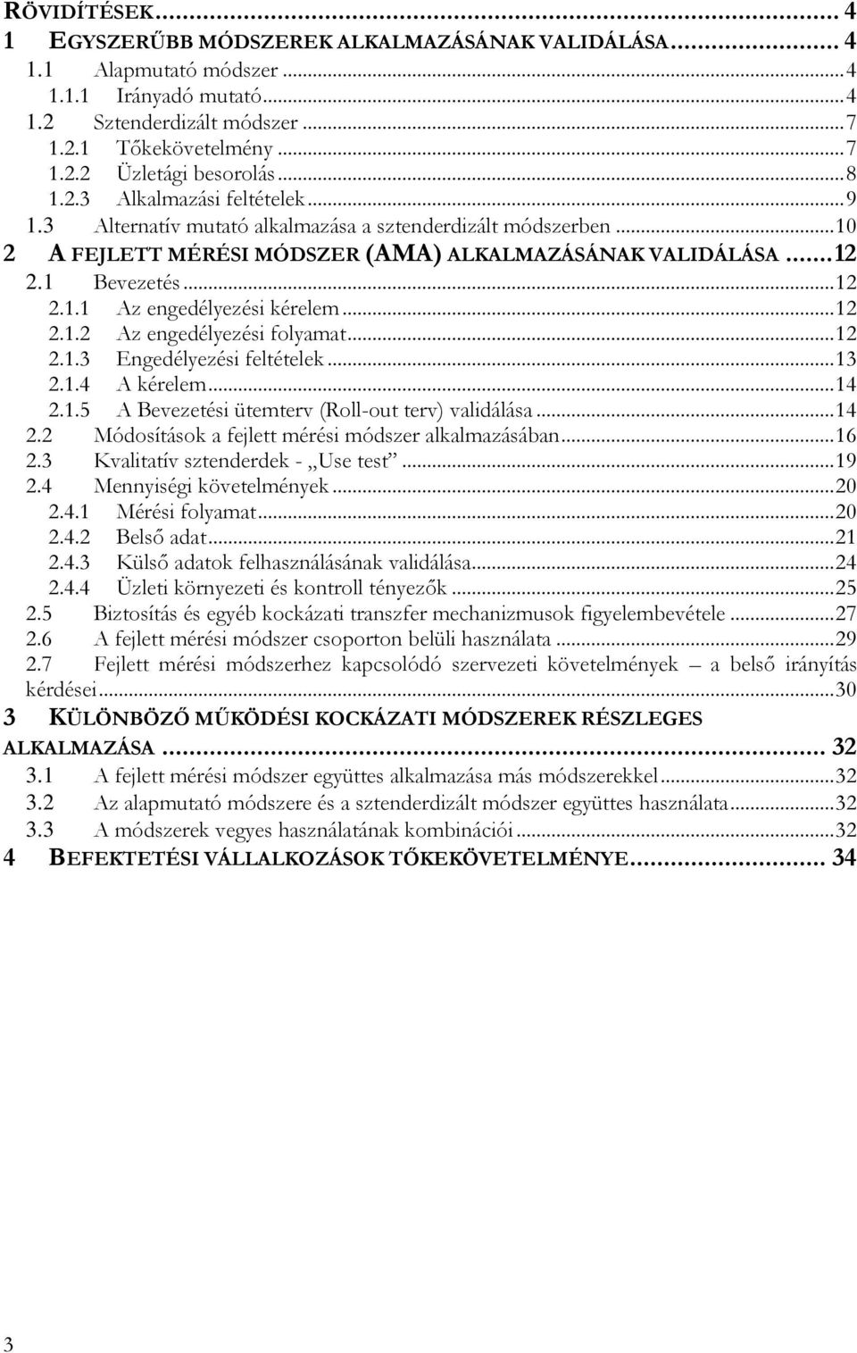 .. 12 2.1.2 Az engedélyezési folyamat... 12 2.1.3 Engedélyezési feltételek... 13 2.1.4 A kérelem... 14 2.1.5 A Bevezetési ütemterv (Roll-out terv) validálása... 14 2.2 Módosítások a fejlett mérési módszer alkalmazásában.