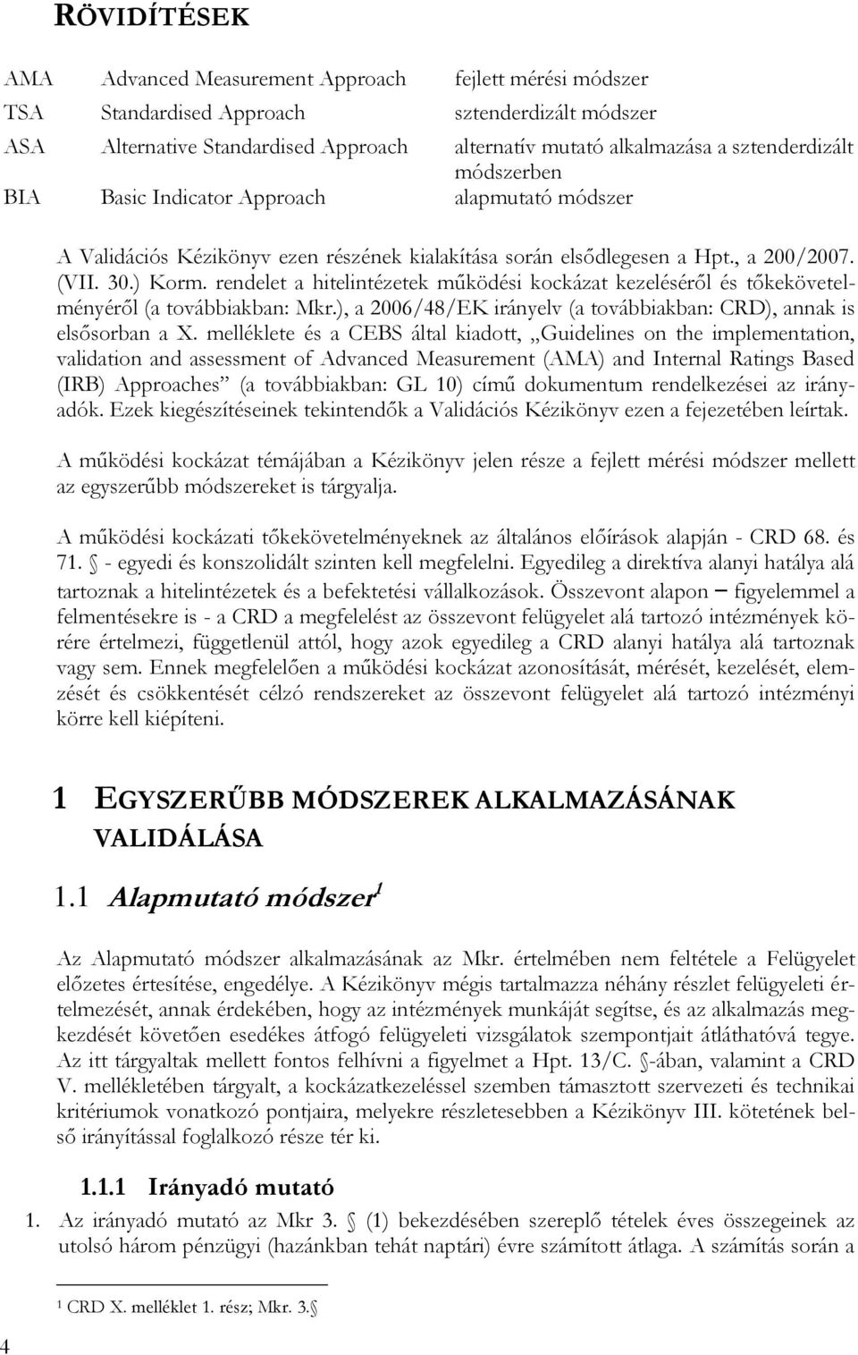 rendelet a hitelintézetek működési kockázat kezeléséről és tőkekövetelményéről (a továbbiakban: Mkr.), a 2006/48/EK irányelv (a továbbiakban: CRD), annak is elsősorban a X.