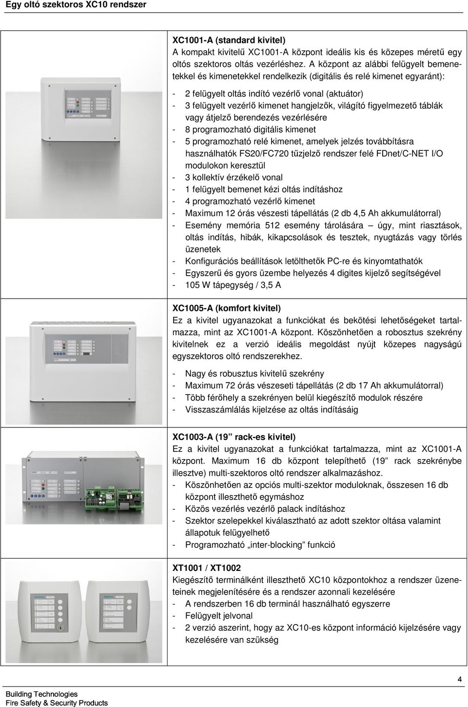 hangjelzők, világító figyelmezető táblák vagy átjelző berendezés vezérlésére - 8 programozható digitális kimenet - 5 programozható relé kimenet, amelyek jelzés továbbításra használhatók FS20/FC720