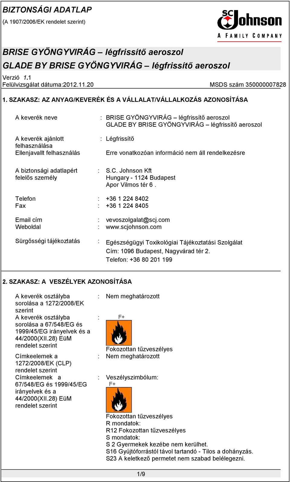 scjohnson.com Sürgősségi tájékoztatás Egészségügyi Toxikológiai Tájékoztatási Szolgálat Cím 1096 Budapest, Nagyvárad tér 2. Telefon +36 80 201 199 2.