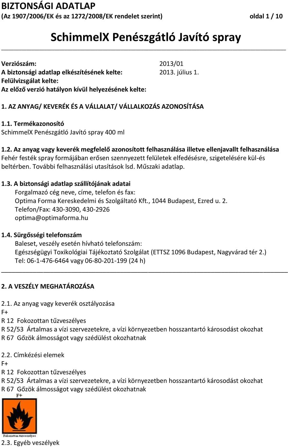 Az anyag vagy keverék megfelelő azonosított felhasználása illetve ellenjavallt felhasználása Fehér festék spray formájában erősen szennyezett felületek elfedésésre, szigetelésére kül-és beltérben.