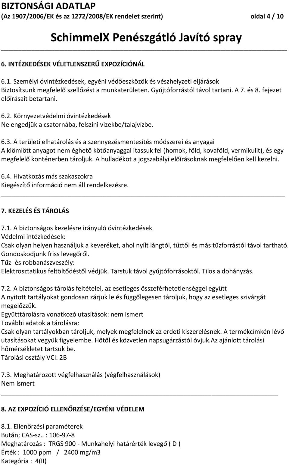 A területi elhatárolás és a szennyezésmentesítés módszerei és anyagai A kiömlött anyagot nem éghető kötőanyaggal itassuk fel (homok, föld, kovaföld, vermikulit), és egy megfelelő konténerben tároljuk.