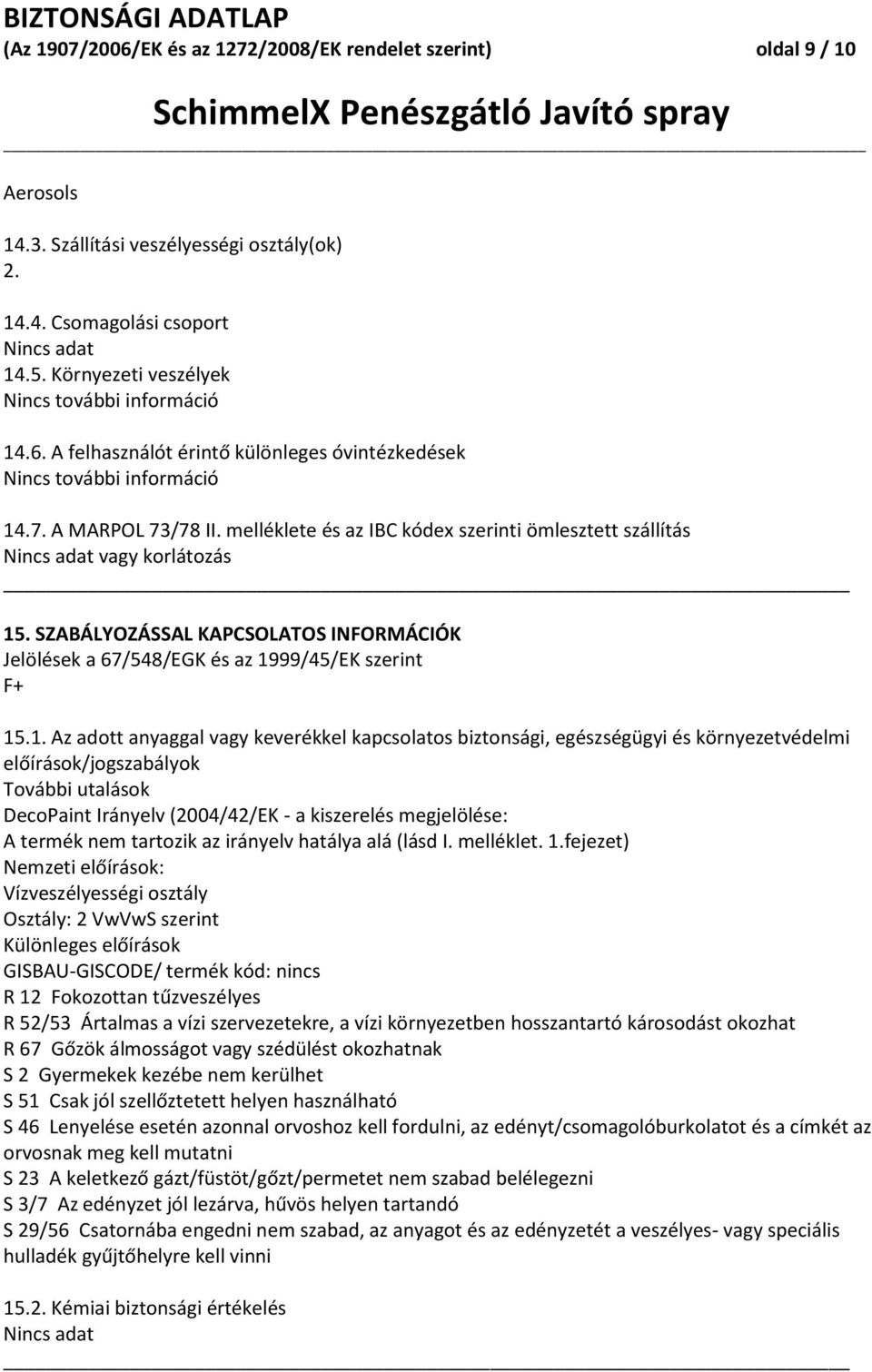 melléklete és az IBC kódex szerinti ömlesztett szállítás Nincs adat vagy korlátozás 15