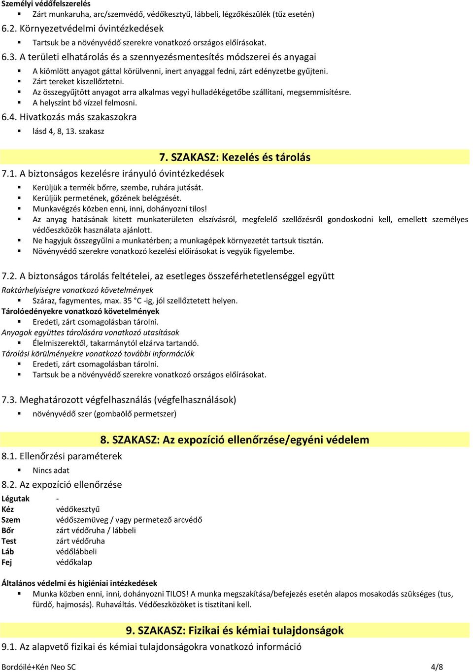 A területi elhatárolás és a szennyezésmentesítés módszerei és anyagai A kiömlött anyagot gáttal körülvenni, inert anyaggal fedni, zárt edényzetbe gyűjteni. Zárt tereket kiszellőztetni.