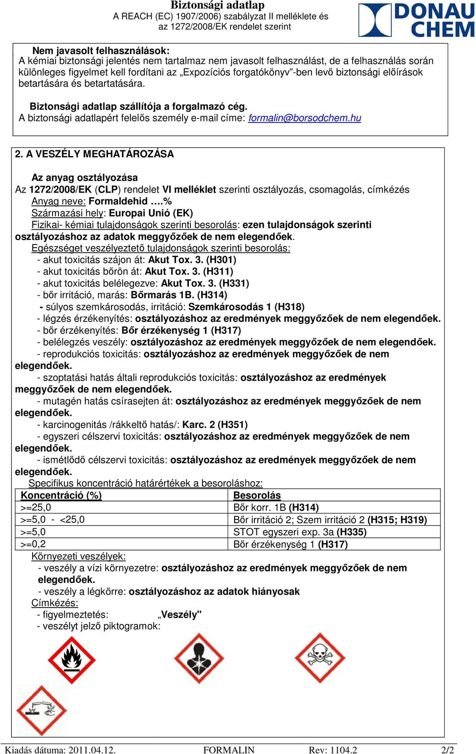 A VESZÉLY MEGHATÁROZÁSA Az anyag osztályozása Az 1272/2008/EK (CLP) rendelet VI melléklet szerinti osztályozás, csomagolás, címkézés Anyag neve: Formaldehid.