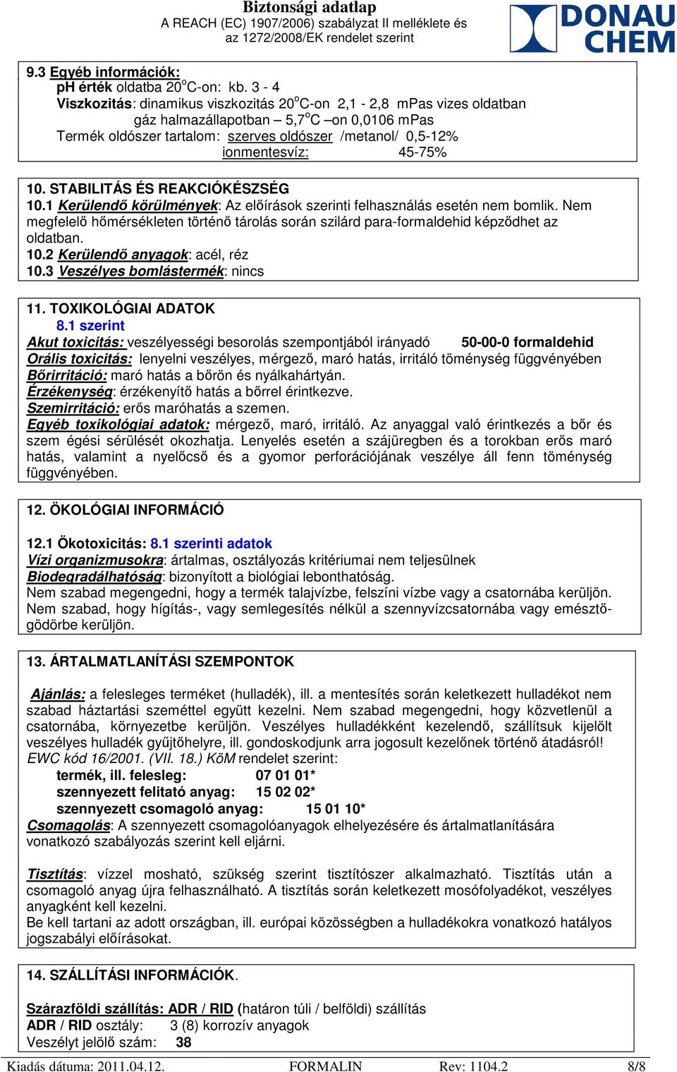 45-75% 10. STABILITÁS ÉS REAKCIÓKÉSZSÉG 10.1 Kerülendő körülmények: Az előírások szerinti felhasználás esetén nem bomlik.