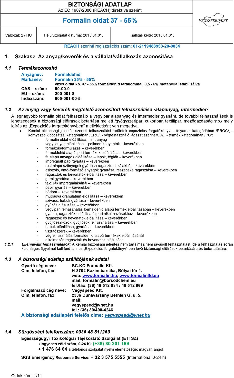 2 Az anyag vagy keverék megfelelő azonosított felhasználása /alapanyag, intermedier/ A legnagyobb formalin oldat felhasználó a vegyipar alapanyag és intermedier gyanánt, de további felhasználások is