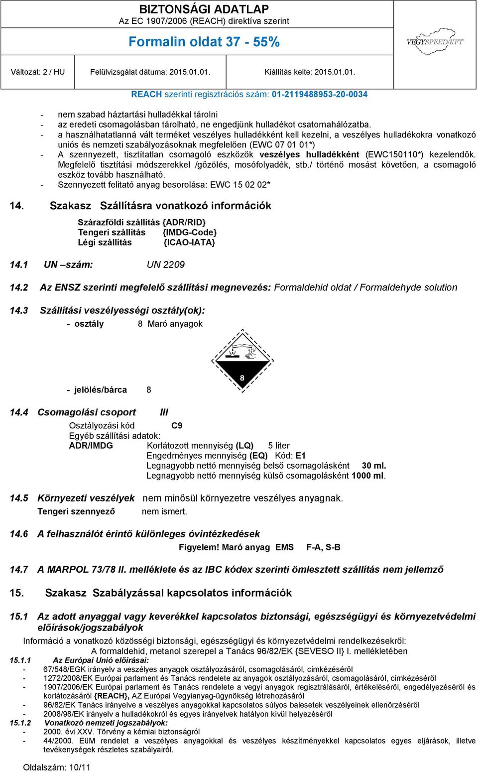 csomagoló eszközök veszélyes hulladékként (EWC150110*) kezelendők. Megfelelő tisztítási módszerekkel /gőzölés, mosófolyadék, stb./ történő mosást követően, a csomagoló eszköz tovább használható.