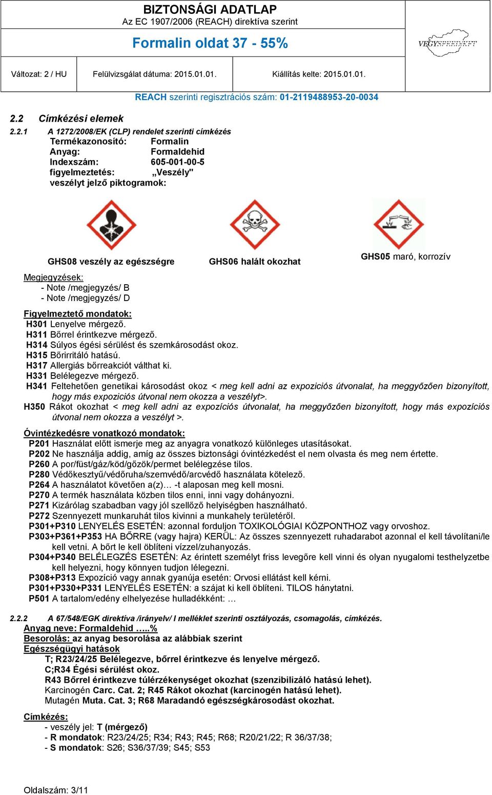 H311 Bőrrel érintkezve mérgező. H314 Súlyos égési sérülést és szemkárosodást okoz. H315 Bőrirritáló hatású. H317 Allergiás bőrreakciót válthat ki. H331 Belélegezve mérgező.