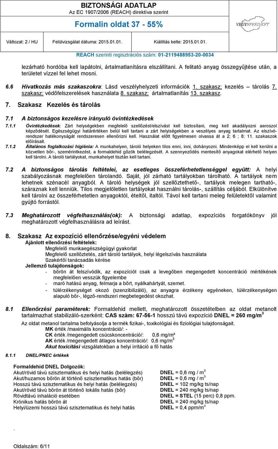 1 A biztonságos kezelésre irányuló óvintézkedések 7.1.1 Óvintézkedések: Zárt helységekben megfelelő szellőzést/elszívást kell biztosítani, meg kell akadályozni aeroszol képződését.