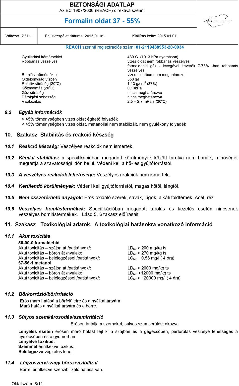 Viszkozitás 2,5 2,7 mpa.s (20 o C) 9.2 Egyéb információk > 45% töménységben vizes oldat éghető folyadék < 45% töménységben vizes oldat, metanollal nem stabilizált, nem gyúlékony folyadék 10.