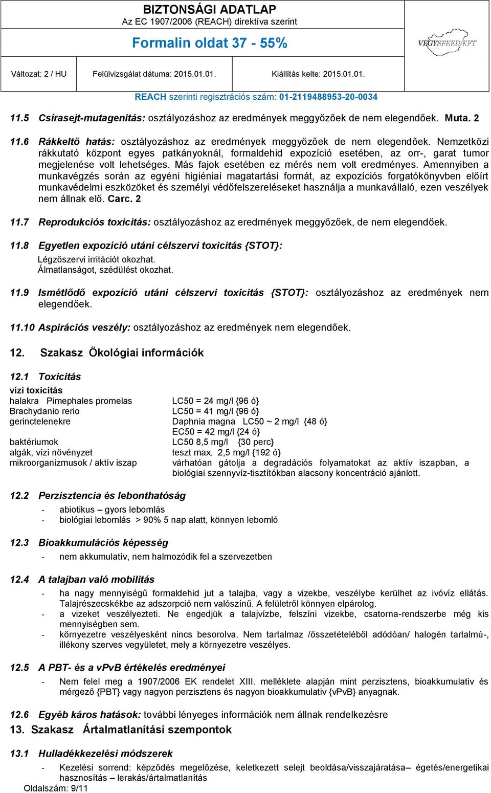 Amennyiben a munkavégzés során az egyéni higiéniai magatartási formát, az expozíciós forgatókönyvben előírt munkavédelmi eszközöket és személyi védőfelszereléseket használja a munkavállaló, ezen