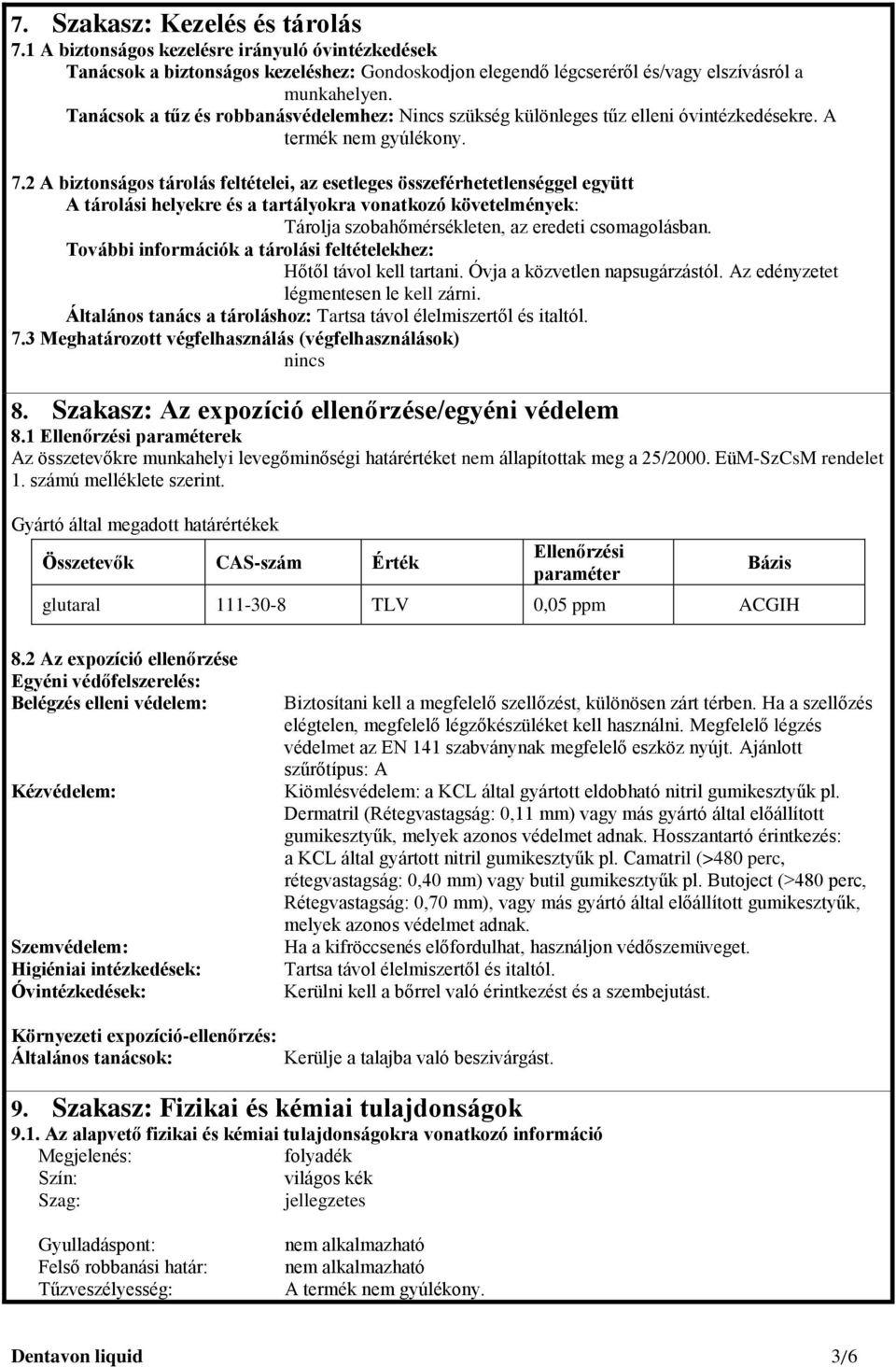 2 A biztonságos tárolás feltételei, az esetleges összeférhetetlenséggel együtt A tárolási helyekre és a tartályokra vonatkozó követelmények: Tárolja szobahőmérsékleten, az eredeti csomagolásban.