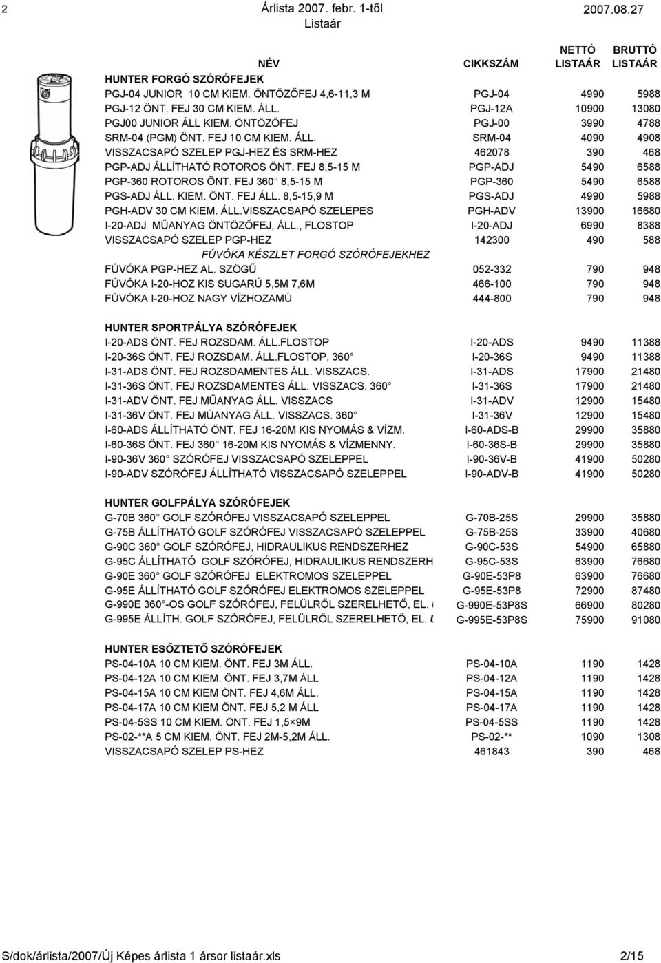 FEJ 8,5-15 M PGP-ADJ 5490 6588 PGP-360 ROTOROS ÖNT. FEJ 360 8,5-15 M PGP-360 5490 6588 PGS-ADJ ÁLL. KIEM. ÖNT. FEJ ÁLL. 8,5-15,9 M PGS-ADJ 4990 5988 PGH-ADV 30 CM KIEM. ÁLL.VISSZACSAPÓ SZELEPES PGH-ADV 13900 16680 I-20-ADJ MŰANYAG ÖNTÖZŐFEJ, ÁLL.