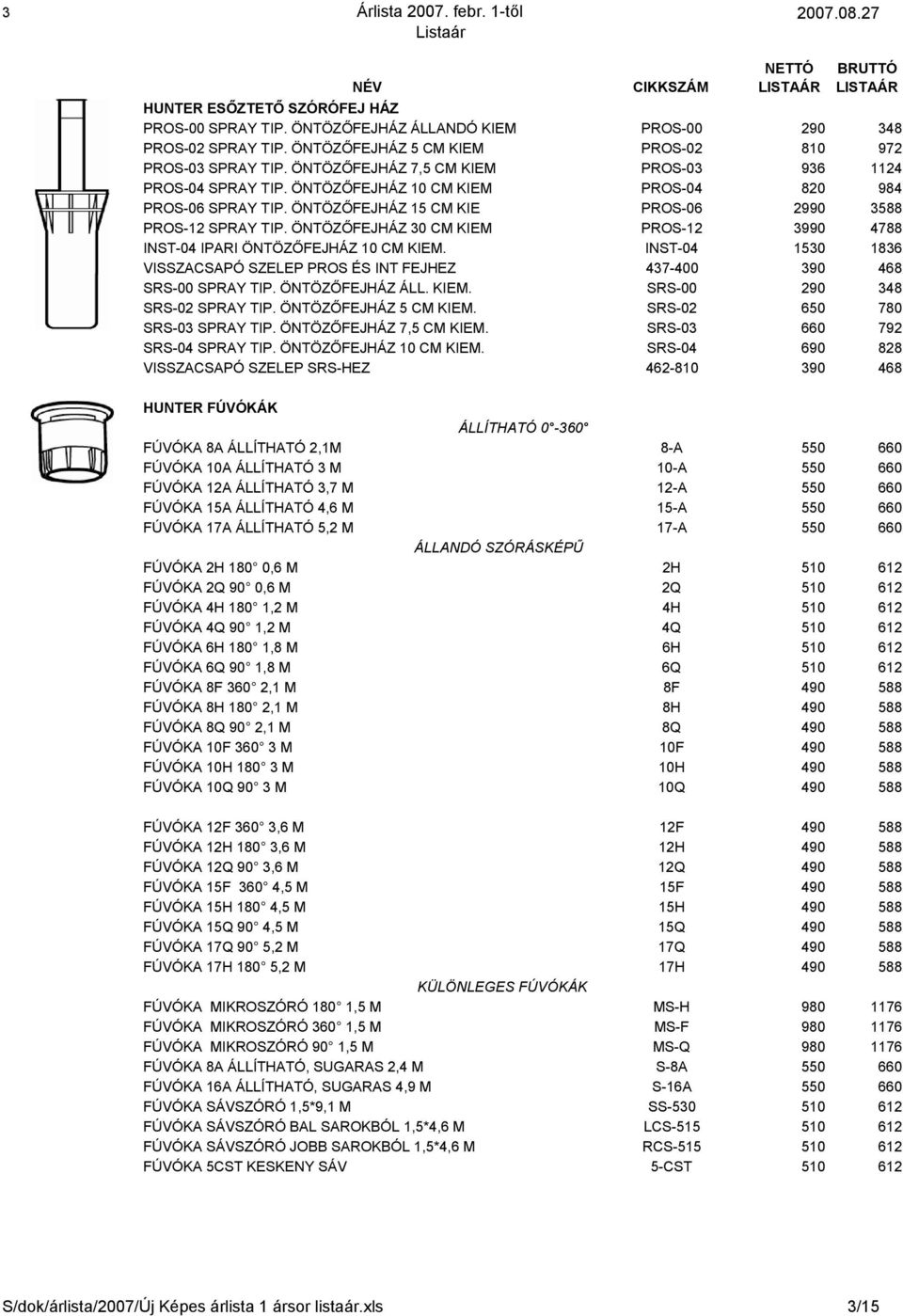 ÖNTÖZŐFEJHÁZ 30 CM KIEM PROS-12 3990 4788 INST-04 IPARI ÖNTÖZŐFEJHÁZ 10 CM KIEM. INST-04 1530 1836 VISSZACSAPÓ SZELEP PROS ÉS INT FEJHEZ 437-400 390 468 SRS-00 SPRAY TIP. ÖNTÖZŐFEJHÁZ ÁLL. KIEM. SRS-00 290 348 SRS-02 SPRAY TIP.