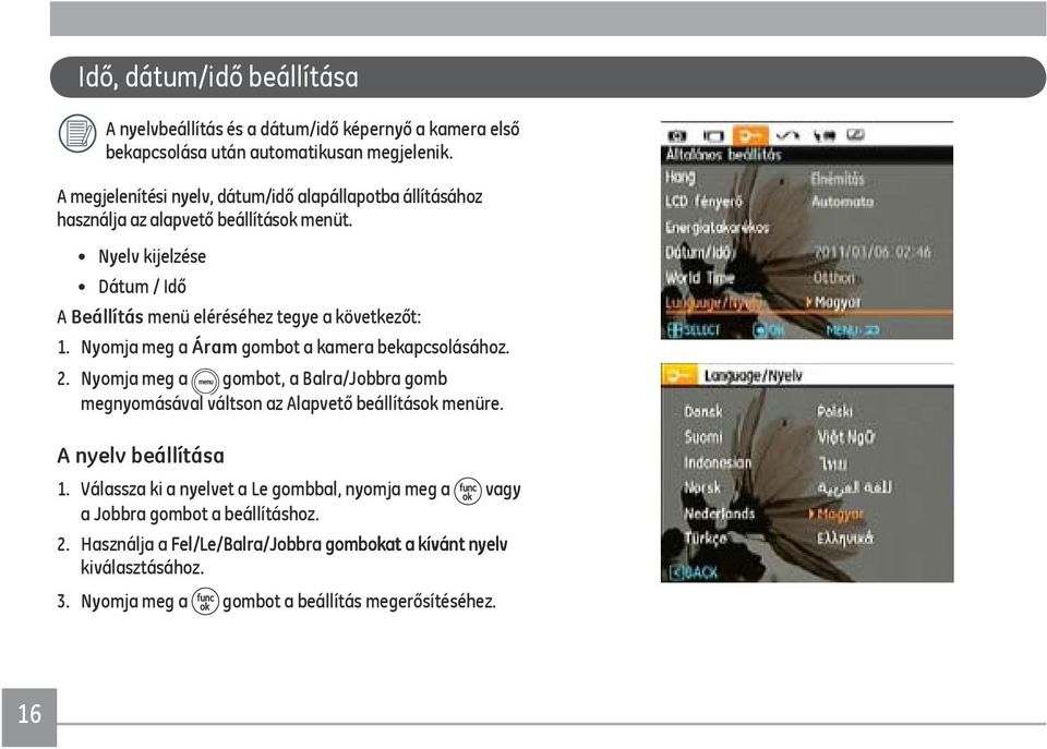 Nyelv kijelzése Dátum / Idő A Beállítás menü eléréséhez tegye a következőt: 1. Nyomja meg a Áram gombot a kamera bekapcsolásához. 2.