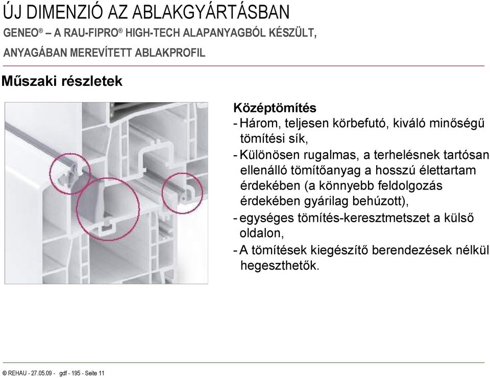 könnyebb feldolgozás érdekében gyárilag behúzott), - egységes tömítés-keresztmetszet a külső