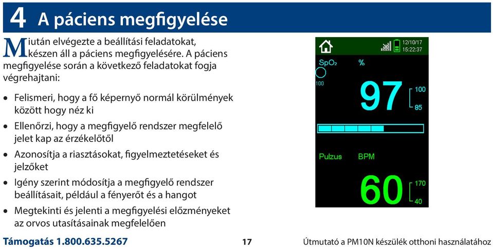 a megfigyelő rendszer megfelelő jelet kap az érzékelőtől Azonosítja a riasztásokat, figyelmeztetéseket és jelzőket Igény szerint módosítja a megfigyelő