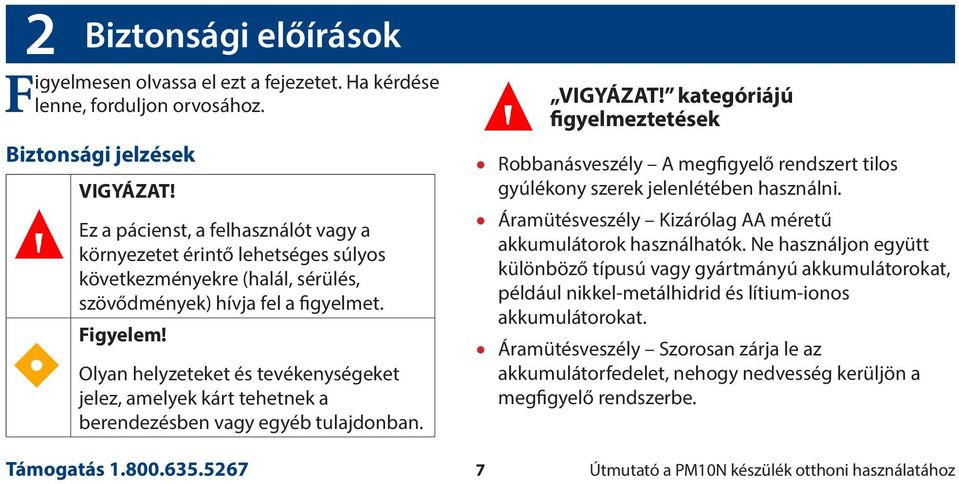 Olyan helyzeteket és tevékenységeket jelez, amelyek kárt tehetnek a berendezésben vagy egyéb tulajdonban. VIGYÁZAT!