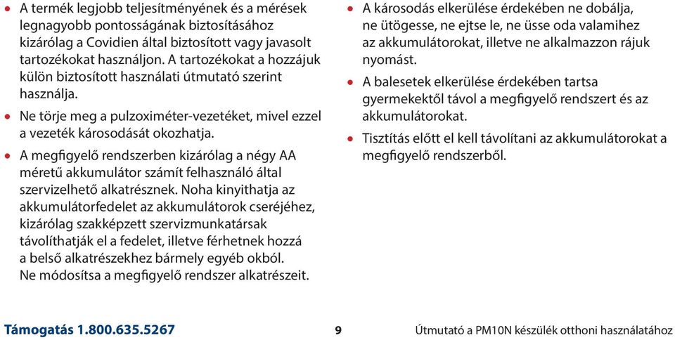 A megfigyelő rendszerben kizárólag a négy AA méretű akkumulátor számít felhasználó által szervizelhető alkatrésznek.