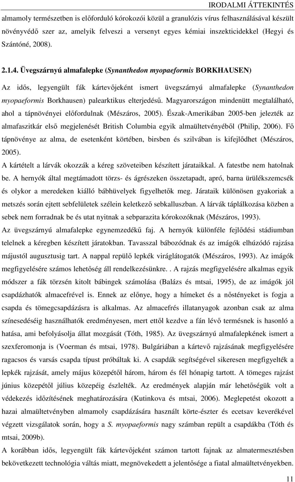 Üvegszárnyú almafalepke (Synanthedon myopaeformis BORKHAUSEN) Az idıs, legyengült fák kártevıjeként ismert üvegszárnyú almafalepke (Synanthedon myopaeformis Borkhausen) palearktikus elterjedéső.