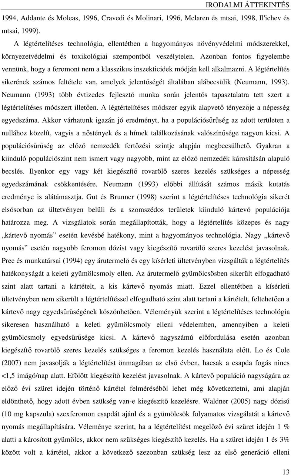 Azonban fontos figyelembe vennünk, hogy a feromont nem a klasszikus inszekticidek módján kell alkalmazni.