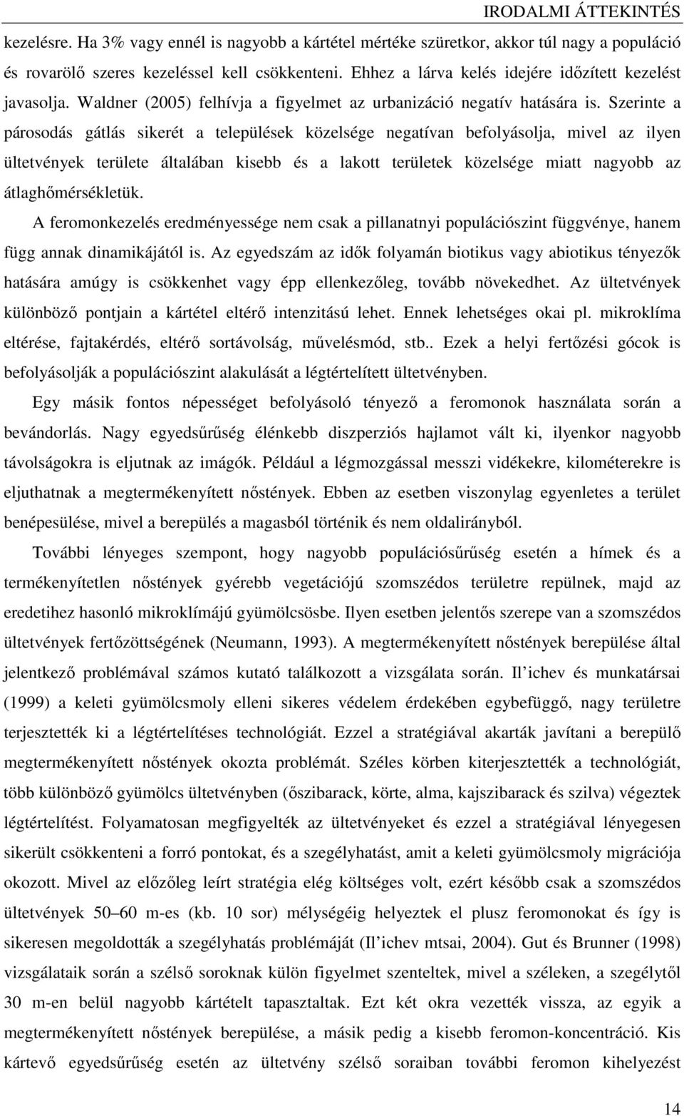 Szerinte a párosodás gátlás sikerét a települések közelsége negatívan befolyásolja, mivel az ilyen ültetvények területe általában kisebb és a lakott területek közelsége miatt nagyobb az