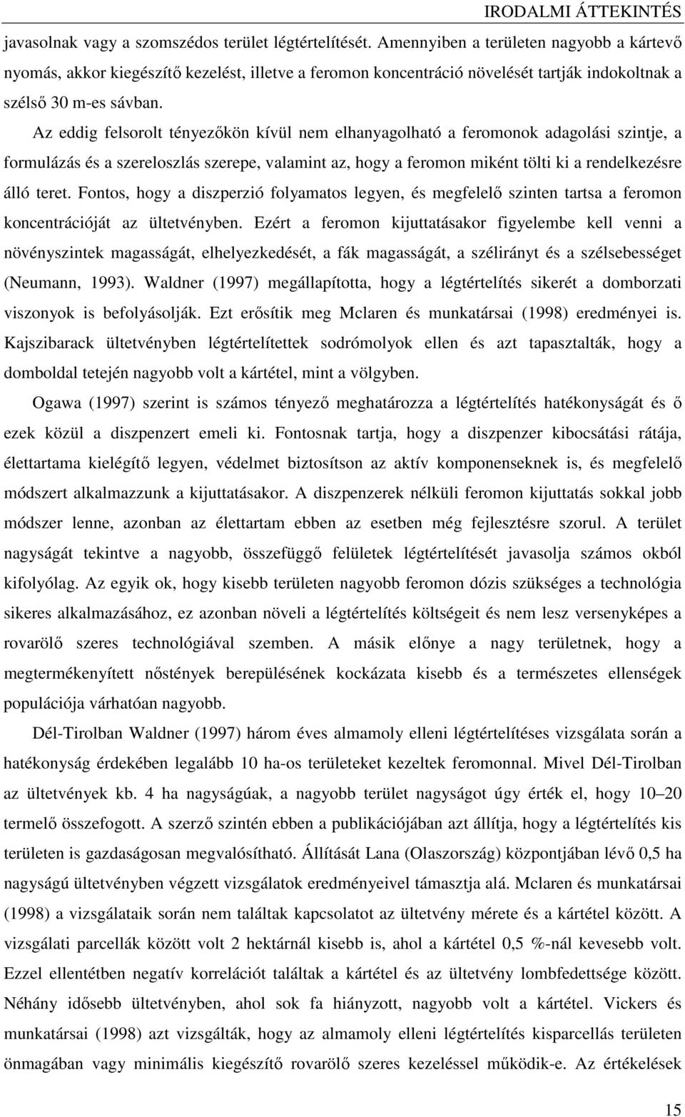 Az eddig felsorolt tényezıkön kívül nem elhanyagolható a feromonok adagolási szintje, a formulázás és a szereloszlás szerepe, valamint az, hogy a feromon miként tölti ki a rendelkezésre álló teret.