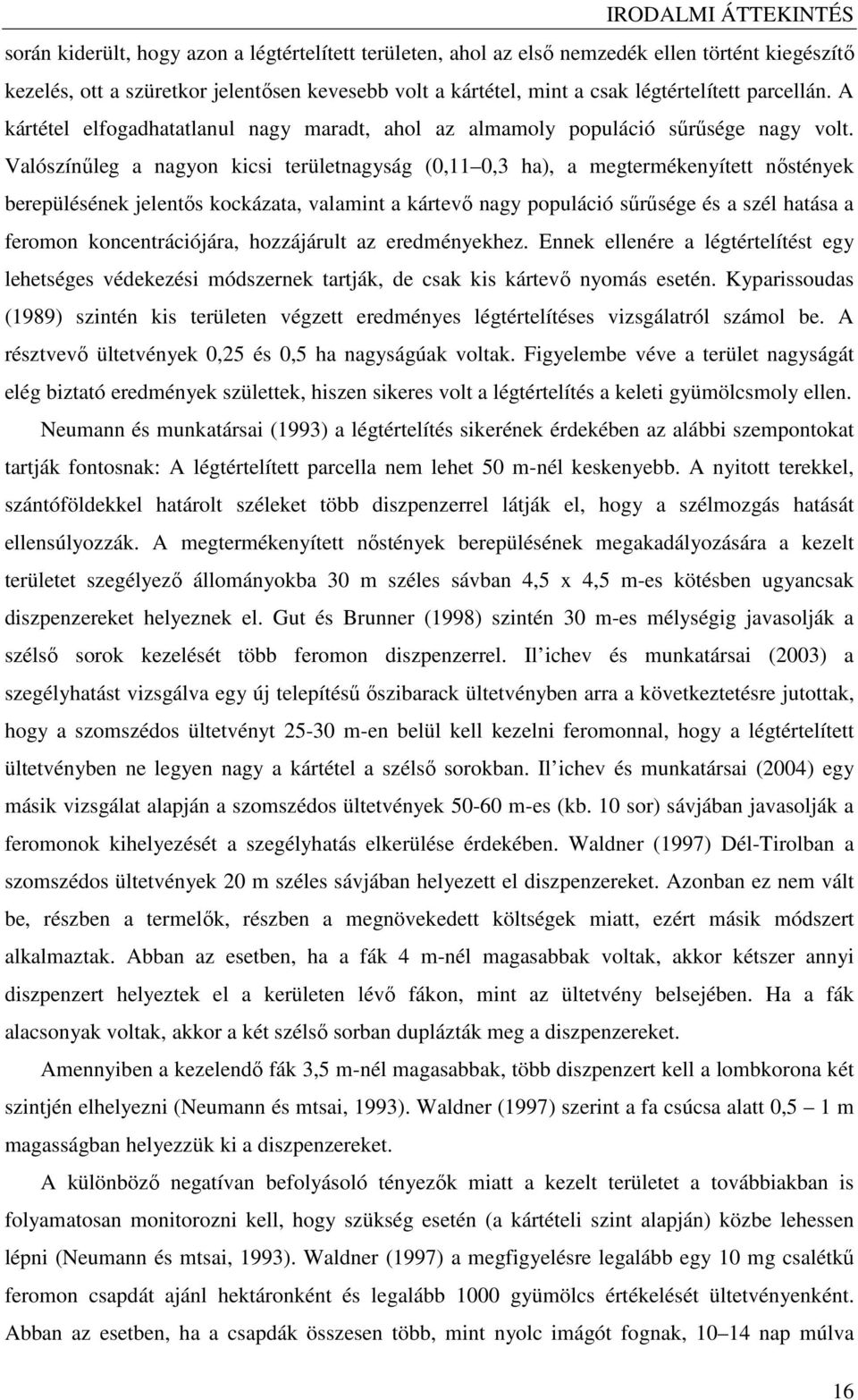 Valószínőleg a nagyon kicsi területnagyság (0,11 0,3 ha), a megtermékenyített nıstények berepülésének jelentıs kockázata, valamint a kártevı nagy populáció sőrősége és a szél hatása a feromon