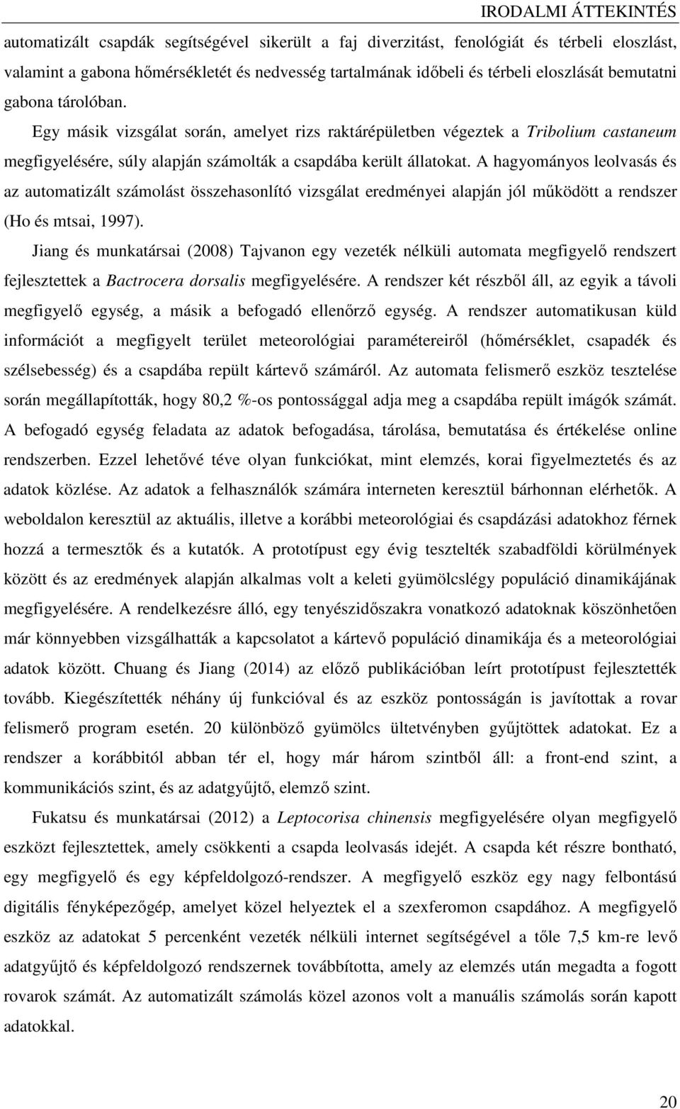 A hagyományos leolvasás és az automatizált számolást összehasonlító vizsgálat eredményei alapján jól mőködött a rendszer (Ho és mtsai, 1997).