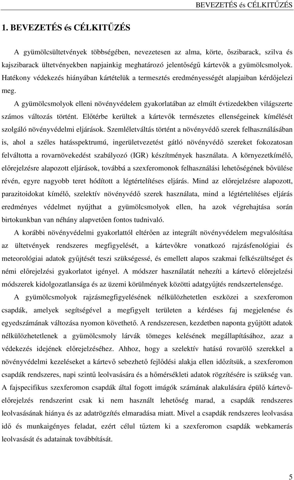 Hatékony védekezés hiányában kártételük a termesztés eredményességét alapjaiban kérdıjelezi meg.