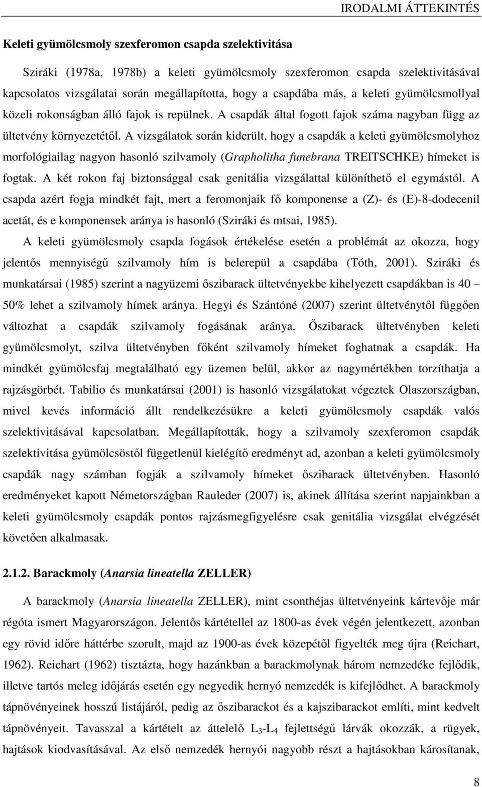 A vizsgálatok során kiderült, hogy a csapdák a keleti gyümölcsmolyhoz morfológiailag nagyon hasonló szilvamoly (Grapholitha funebrana TREITSCHKE) hímeket is fogtak.