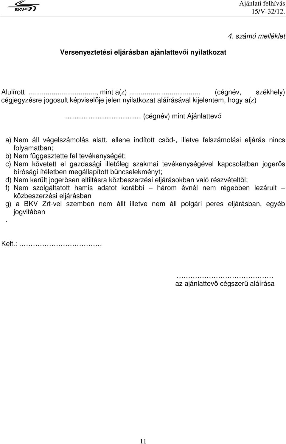 felszámolási eljárás nincs folyamatban; b) Nem függesztette fel tevékenységét; c) Nem követett el gazdasági illetıleg szakmai tevékenységével kapcsolatban jogerıs bírósági ítéletben megállapított