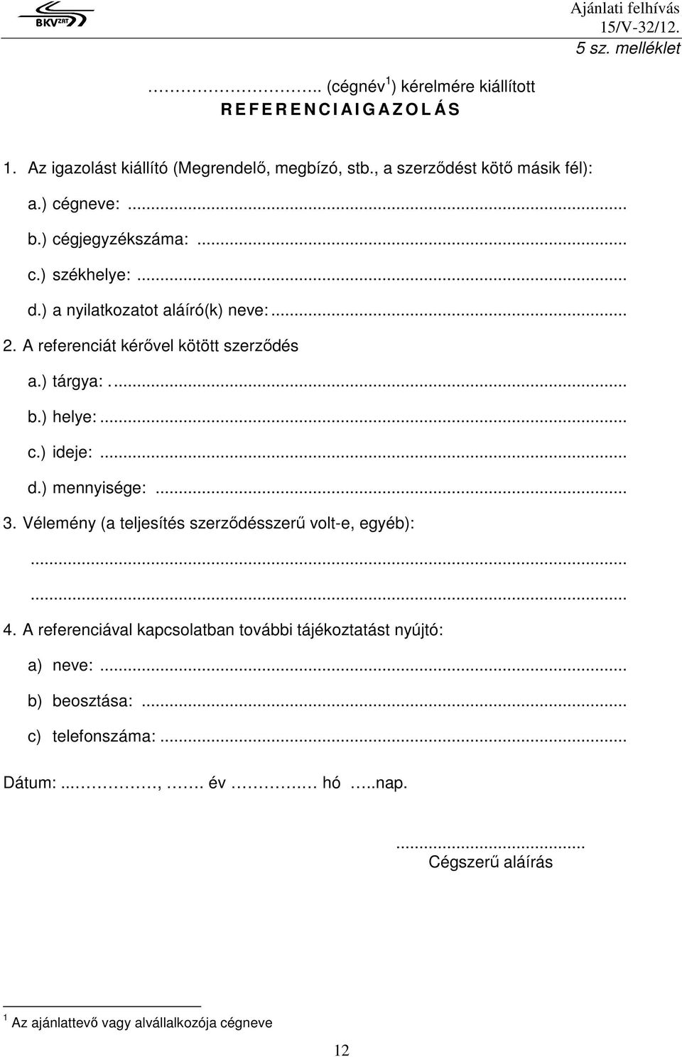 A referenciát kérıvel kötött szerzıdés a.) tárgya:... b.) helye:... c.) ideje:... d.) mennyisége:... 3. Vélemény (a teljesítés szerzıdésszerő volt-e, egyéb):.