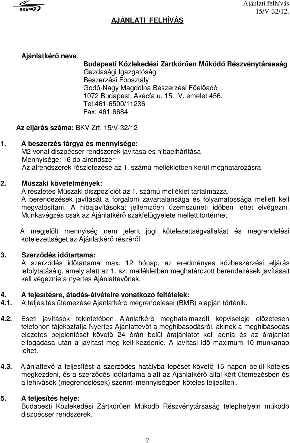 A beszerzés tárgya és mennyisége: M2 vonal diszpécser rendszerek javítása és hibaelhárítása Mennyisége: 16 db alrendszer Az alrendszerek részletezése az 1. számú mellékletben kerül meghatározásra 2.