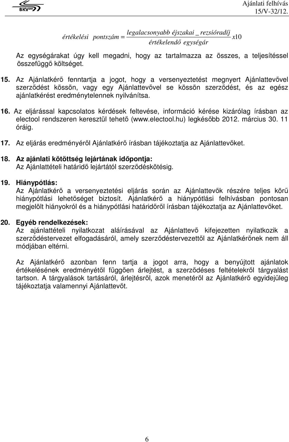 nyilvánítsa. 16. Az eljárással kapcsolatos kérdések feltevése, információ kérése kizárólag írásban az electool rendszeren keresztül tehetı (www.electool.hu) legkésıbb 2012. március 30. 11 óráig. 17.