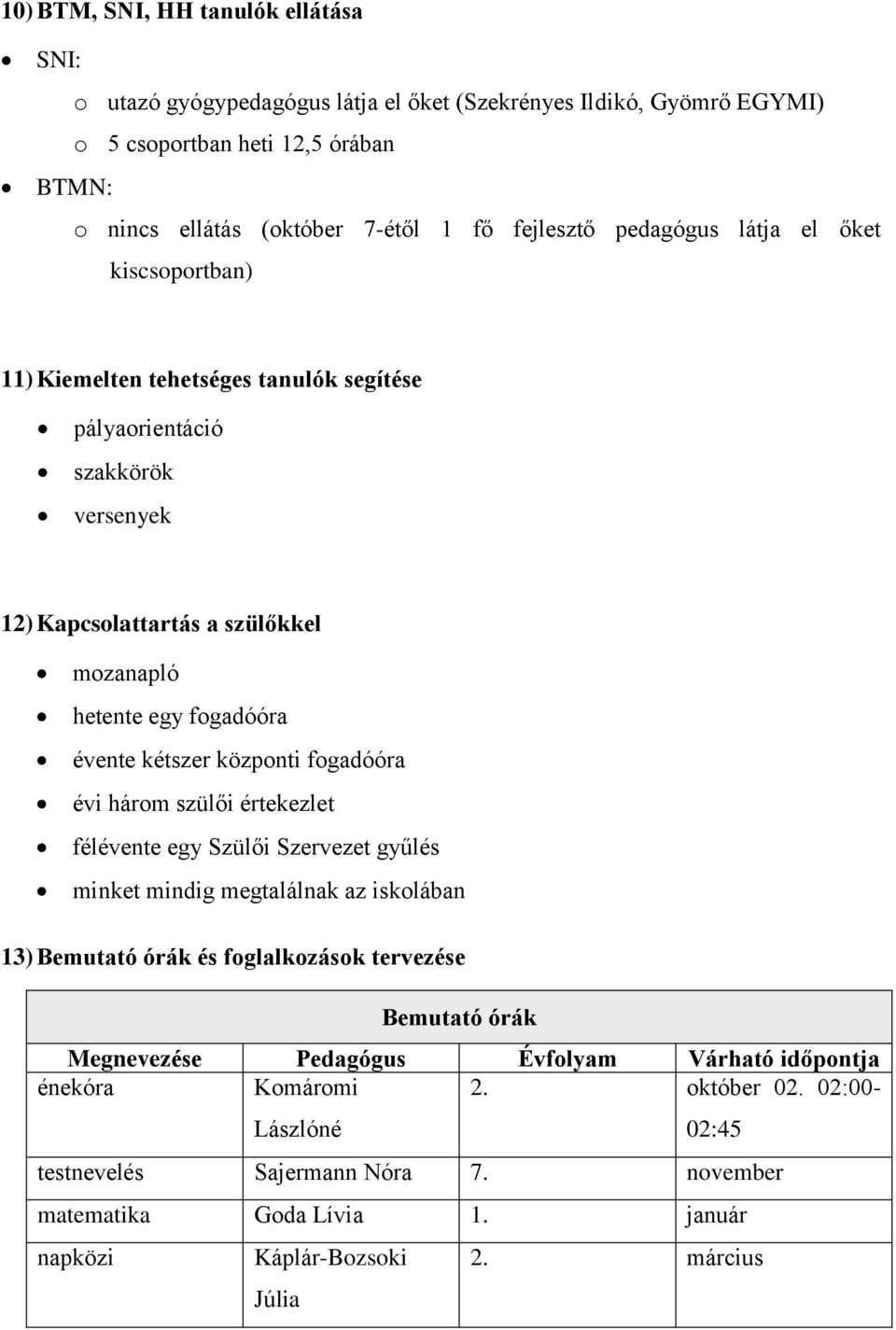 központi fogadóóra évi három szülői értekezlet félévente egy Szülői Szervezet gyűlés minket mindig megtalálnak az iskolában 13) Bemutató órák és foglalkozások tervezése Bemutató órák Megnevezése