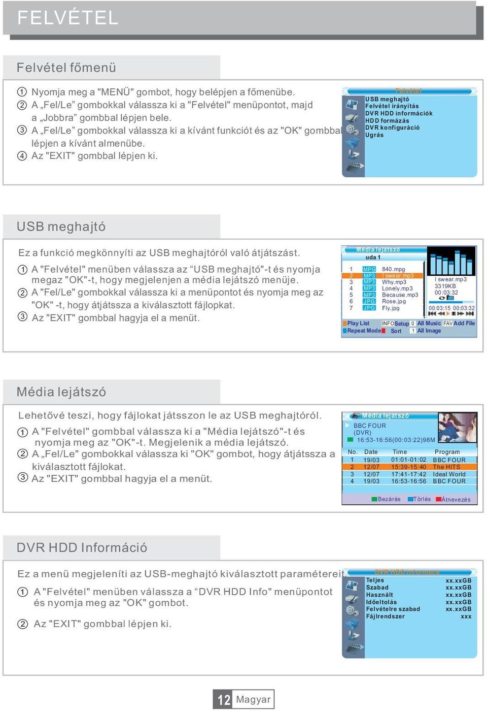 Felvétel USB meghajtó Felvétel irányítás DVR HDD információk HDD formázás DVR konfiguráció Ugrás USB meghajtó Ez a funkció megkönnyíti az USB meghajtóról való átjátszást.