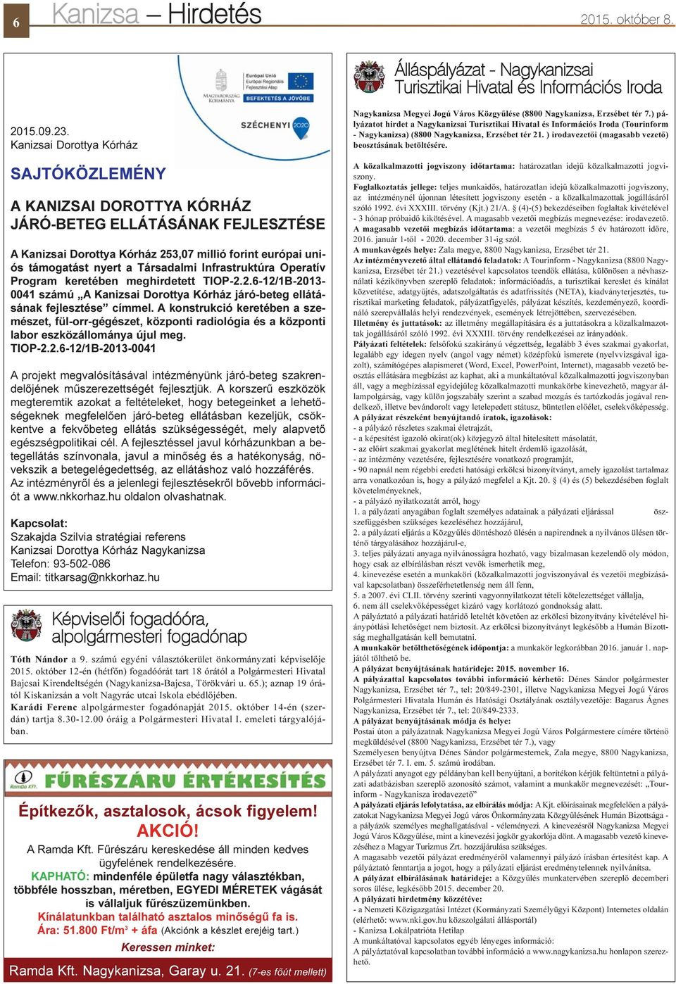 Infrastruktúra Operatív Program keretében meghirdetett TIOP-2.2.6-12/1B-2013-0041 számú A Kanizsai Dorottya Kórház járó-beteg ellátásának fejlesztése címmel.