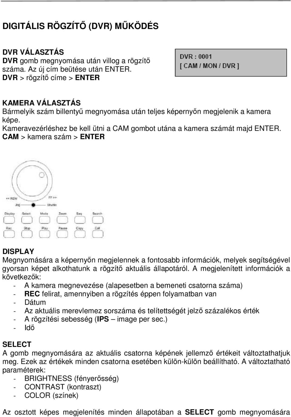 Kameravezérléshez be kell ütni a CAM gombot utána a kamera számát majd ENTER.