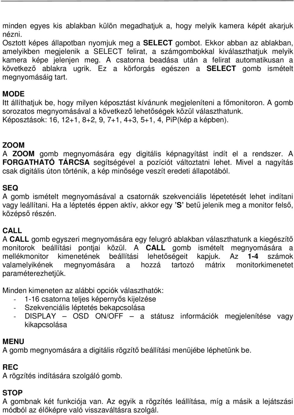 A csatorna beadása után a felirat automatikusan a következı ablakra ugrik. Ez a körforgás egészen a SELECT gomb ismételt megnyomásáig tart.