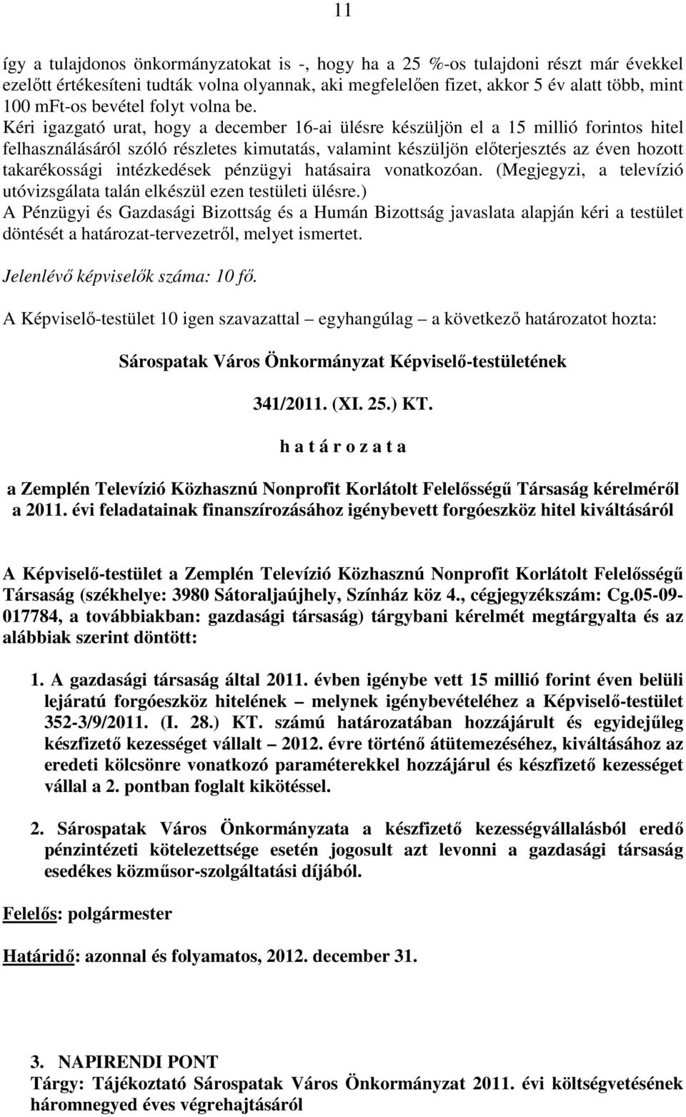 Kéri igazgató urat, hogy a december 16-ai ülésre készüljön el a 15 millió forintos hitel felhasználásáról szóló részletes kimutatás, valamint készüljön elıterjesztés az éven hozott takarékossági