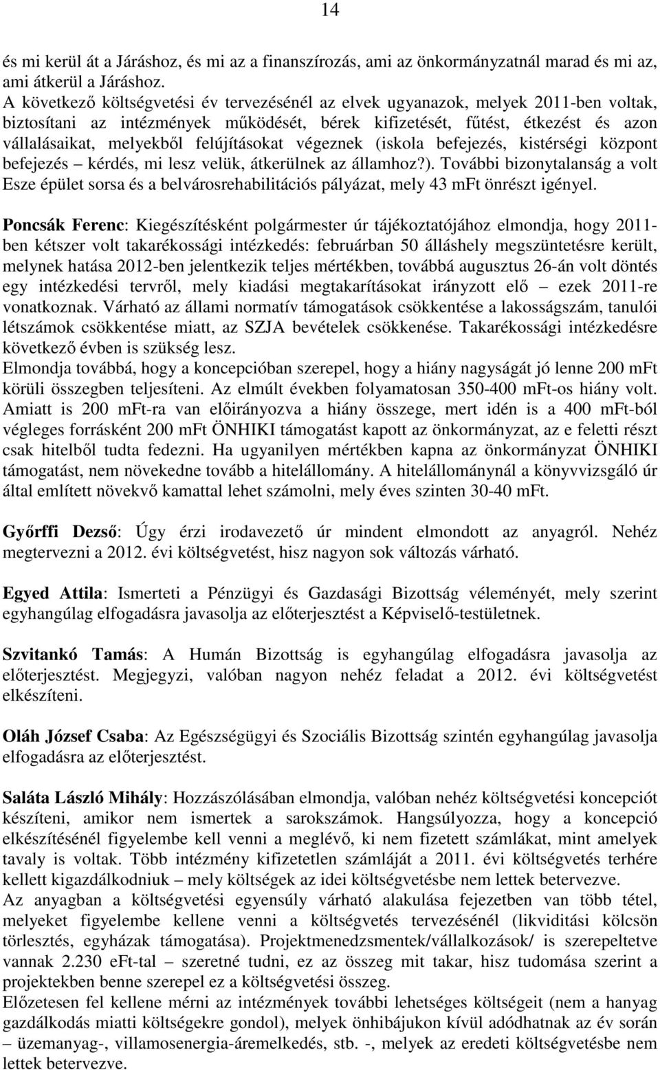 felújításokat végeznek (iskola befejezés, kistérségi központ befejezés kérdés, mi lesz velük, átkerülnek az államhoz?).