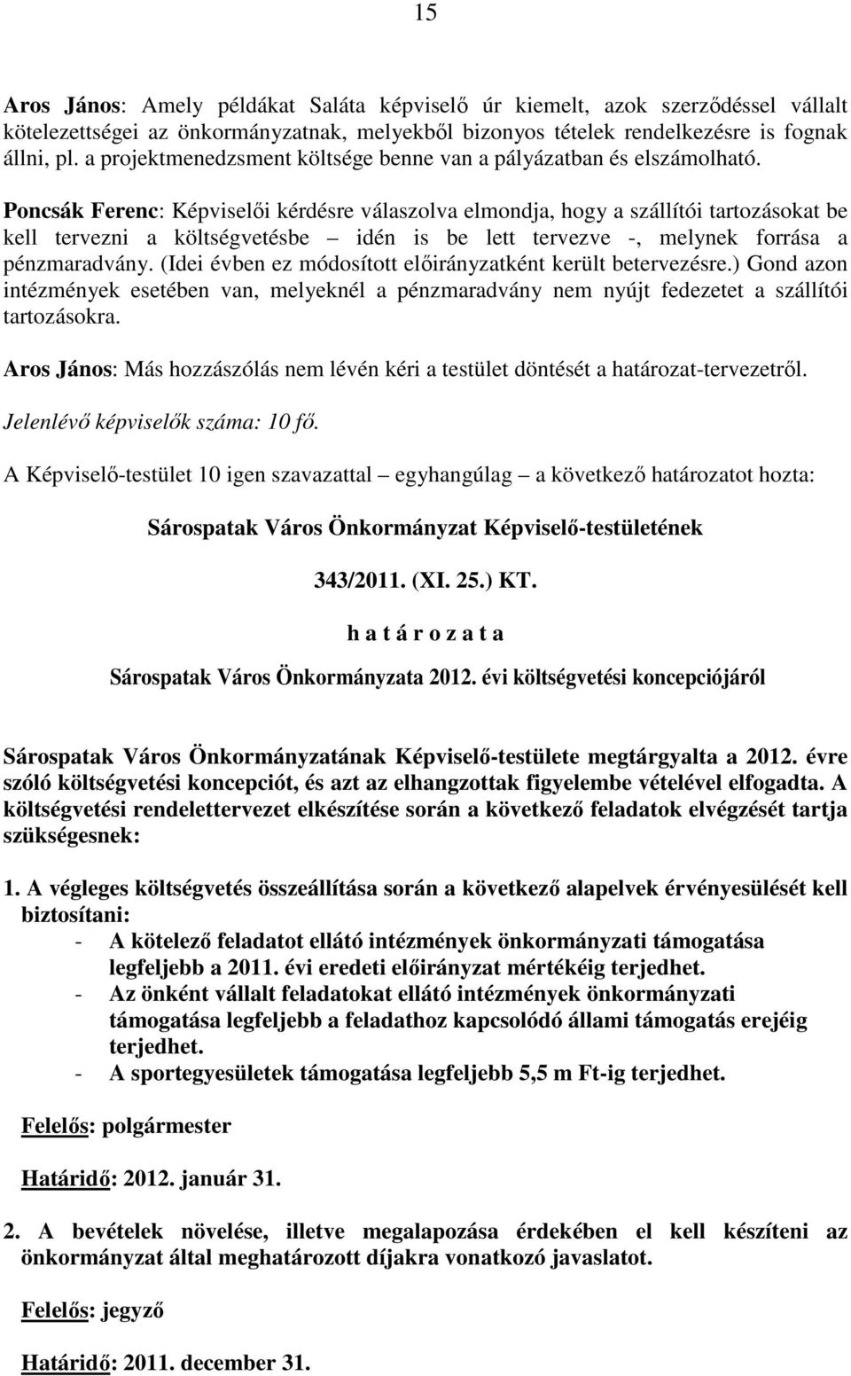 Poncsák Ferenc: Képviselıi kérdésre válaszolva elmondja, hogy a szállítói tartozásokat be kell tervezni a költségvetésbe idén is be lett tervezve -, melynek forrása a pénzmaradvány.