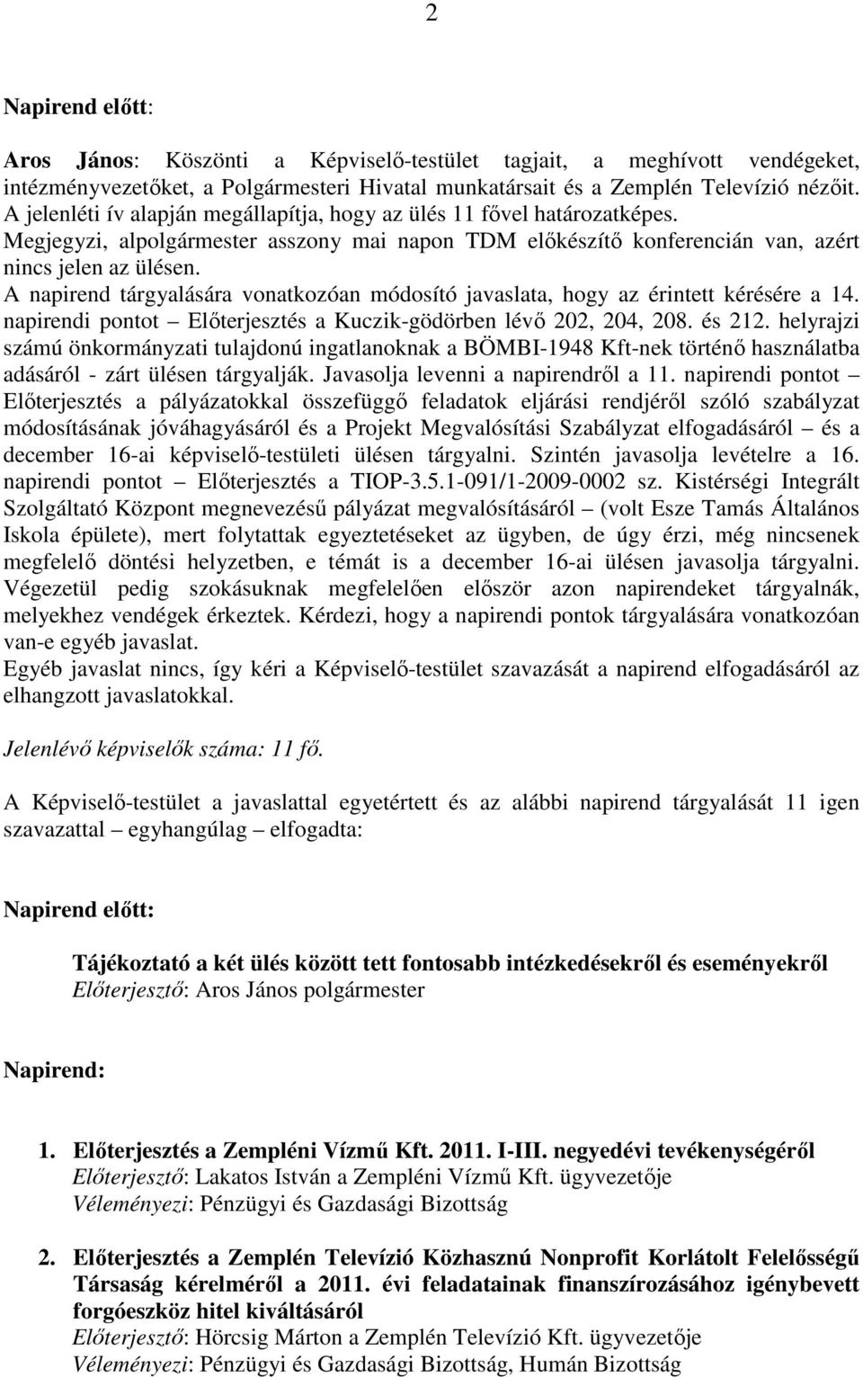 A napirend tárgyalására vonatkozóan módosító javaslata, hogy az érintett kérésére a 14. napirendi pontot Elıterjesztés a Kuczik-gödörben lévı 202, 204, 208. és 212.