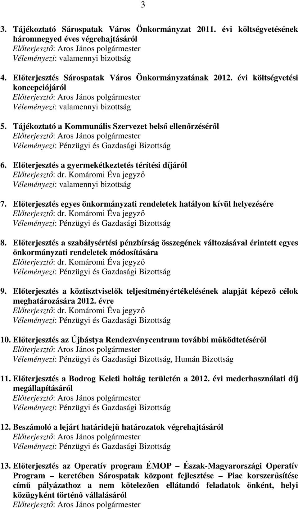 Komáromi Éva jegyzı Véleményezi: valamennyi bizottság 7. Elıterjesztés egyes önkormányzati rendeletek hatályon kívül helyezésére Elıterjesztı: dr. Komáromi Éva jegyzı 8.